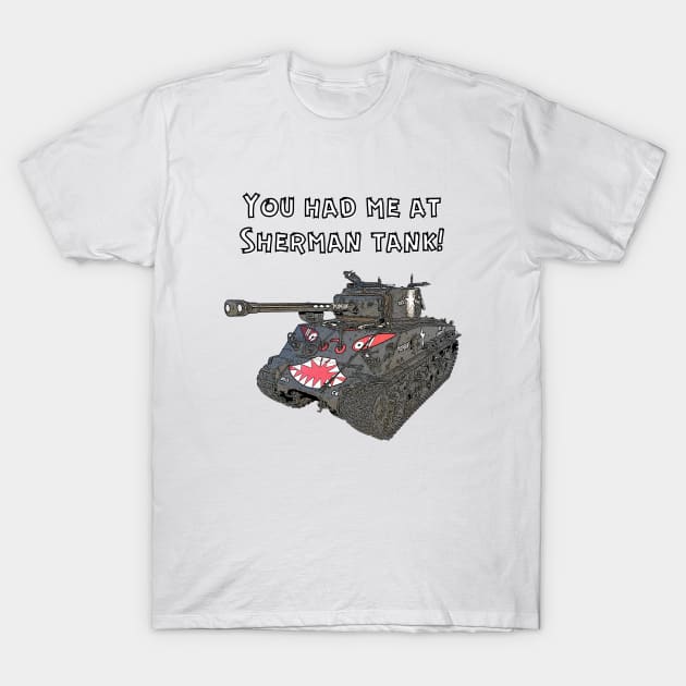 You Had Me At Sherman Tank T-Shirt by Toadman's Tank Pictures Shop